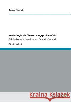 Lexikologie als Übersetzungsproblemfeld: Falsche Freunde: Sprachenpaar Deutsch - Spanisch Schmidt, Sandra 9783656173571 Grin Verlag