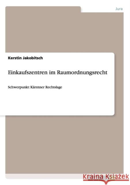 Einkaufszentren im Raumordnungsrecht: Schwerpunkt: Kärntner Rechtslage Jakobitsch, Kerstin 9783656174271 Grin Verlag