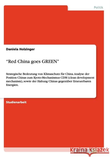 Red China goes GREEN: Strategische Bedeutung von Klimaschutz für China. Analyse der Position Chinas zum Kyoto-Mechanismus CDM (clean develop Holzinger, Daniela 9783656175179 Grin Verlag