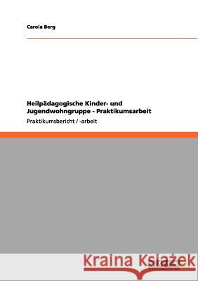 Heilpädagogische Kinder- und Jugendwohngruppe - Praktikumsarbeit Carola Berg 9783656175209