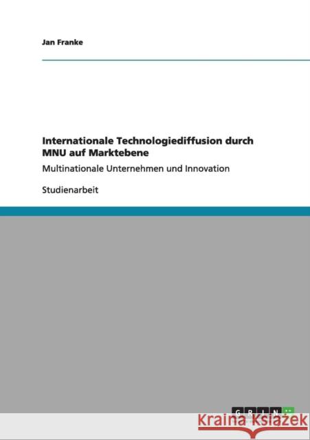 Internationale Technologiediffusion durch MNU auf Marktebene: Multinationale Unternehmen und Innovation Franke, Jan 9783656175612 Grin Verlag