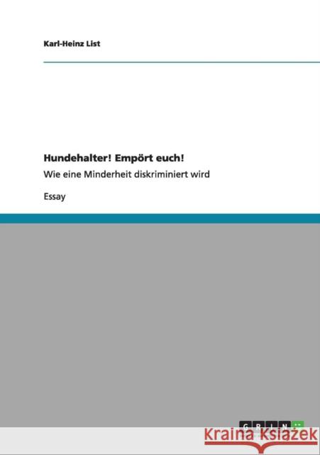 Hundehalter! Empört euch!: Wie eine Minderheit diskriminiert wird List, Karl-Heinz 9783656176312 Grin Verlag