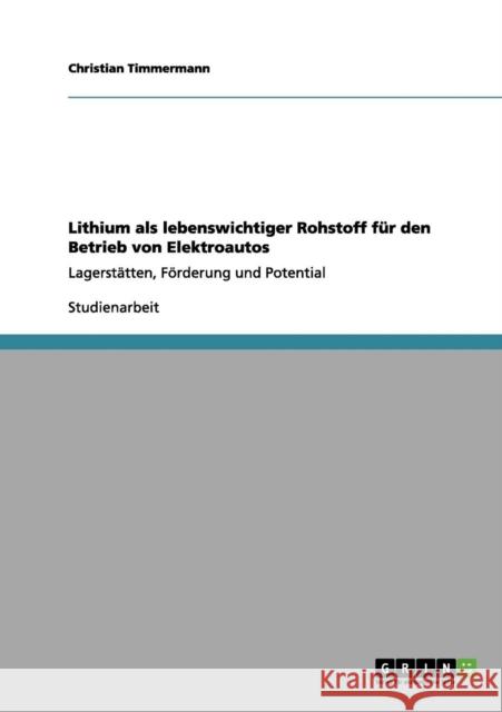 Lithium als lebenswichtiger Rohstoff für den Betrieb von Elektroautos: Lagerstätten, Förderung und Potential Timmermann, Christian 9783656176565