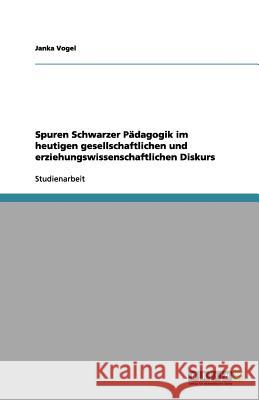 Spuren Schwarzer Pädagogik im heutigen gesellschaftlichen und erziehungswissenschaftlichen Diskurs Vogel, Janka 9783656177371