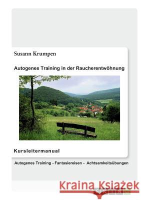 Autogenes Training in der Raucherentwöhnung - Kursleitermanual: Autogenes Training, Fantasiereisen, Achtsamkeitsübungen für Erwachsene Susann Krumpen 9783656177661