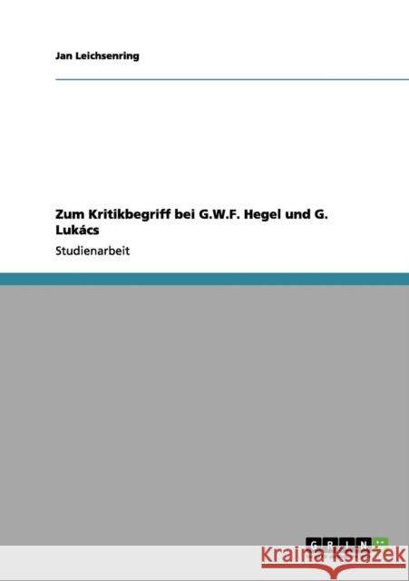 Zum Kritikbegriff bei G.W.F. Hegel und G. Lukács Leichsenring, Jan 9783656178897