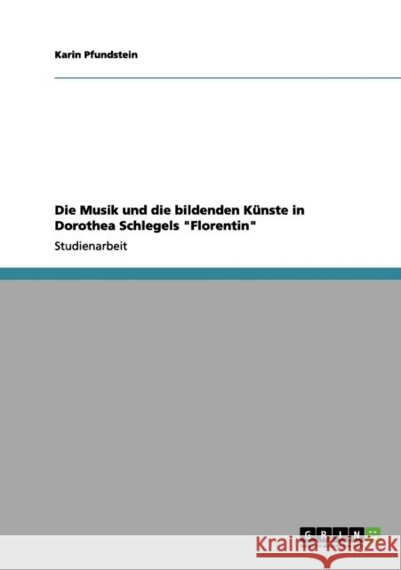 Die Musik und die bildenden Künste in Dorothea Schlegels Florentin Pfundstein, Karin 9783656179443 Grin Verlag