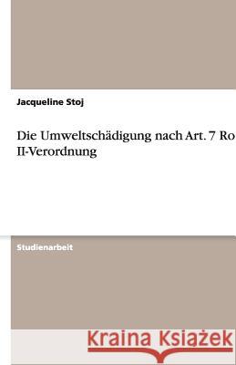 Die Umweltschädigung nach Art. 7 Rom II-Verordnung Jacqueline Stoj 9783656179993 Grin Verlag