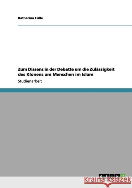 Zum Dissens in der Debatte um die Zulässigkeit des Klonens am Menschen im Islam Fülle, Katharina 9783656180241 Grin Verlag