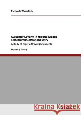 Mobile Telecommunication Customer Loyalty in Nigeria: Determining factors Bello, Olayiwola Wasiu 9783656180296 Grin Verlag