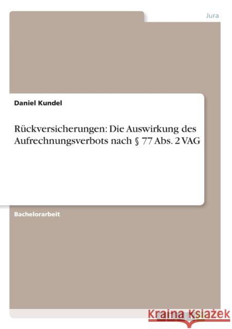 Rückversicherungen: Die Auswirkung des Aufrechnungsverbots nach § 77 Abs. 2 VAG Kundel, Daniel 9783656183211 Grin Verlag