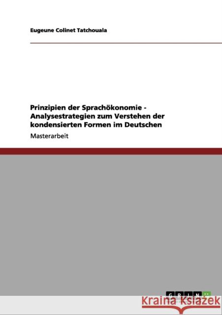 Prinzipien der Sprachökonomie - Analysestrategien zum Verstehen der kondensierten Formen im Deutschen Tatchouala, Eugeune Colinet 9783656183617