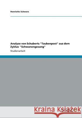 Analyse von Schuberts Taubenpost aus dem Zyklus Schwanengesang Henriette Schwarz 9783656183891 Grin Verlag