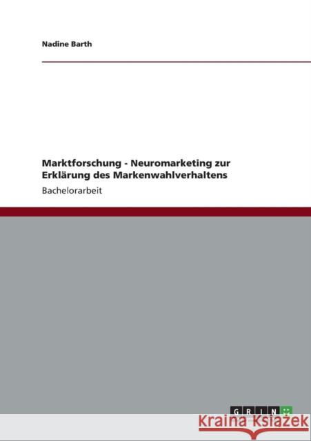 Marktforschung - Neuromarketing zur Erklärung des Markenwahlverhaltens Barth, Nadine 9783656184522 Grin Verlag