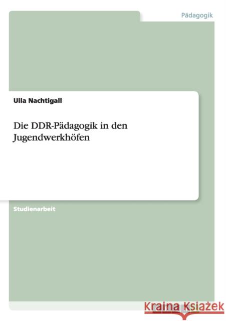 Die DDR-Pädagogik in den Jugendwerkhöfen Ulla Nachtigall 9783656185123