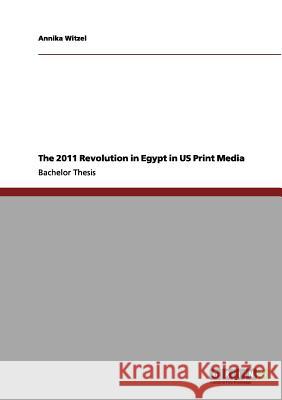 The 2011 Revolution in Egypt in US Print Media Annika Witzel 9783656186168