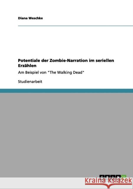 Potentiale der Zombie-Narration im seriellen Erzählen: Am Beispiel von The Walking Dead Weschke, Diana 9783656187578 Grin Verlag