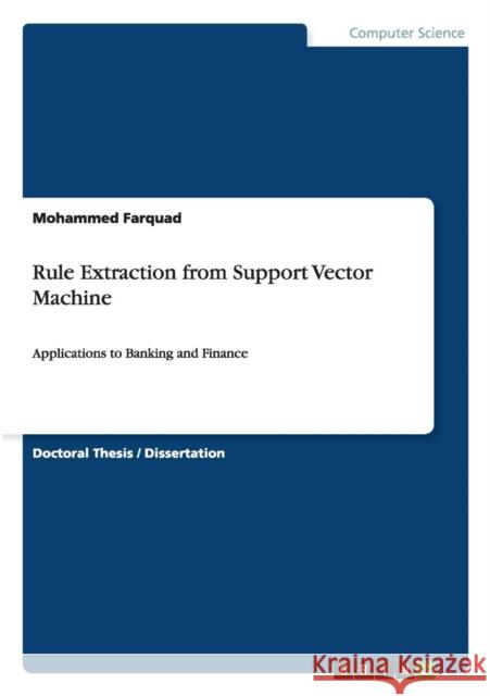 Rule Extraction from Support Vector Machine: Applications to Banking and Finance Farquad, Mohammed 9783656189657 GRIN Verlag oHG