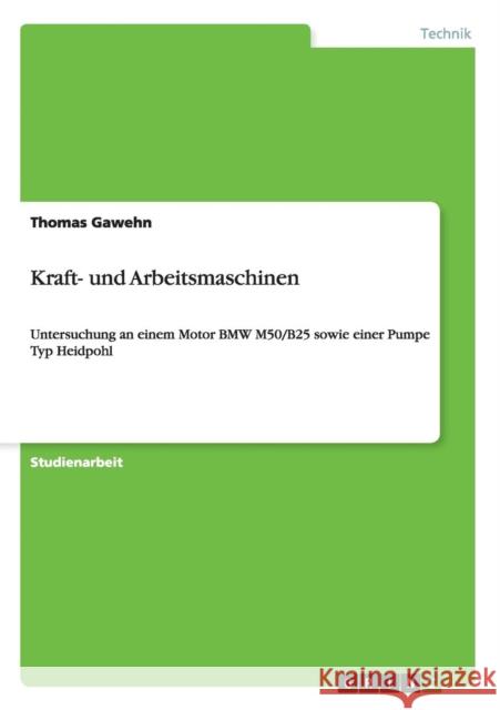 Kraft- und Arbeitsmaschinen: Untersuchung an einem Motor BMW M50/B25 sowie einer Pumpe Typ Heidpohl Gawehn, Thomas 9783656192947 Grin Verlag