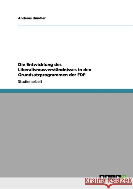 Die Entwicklung des Liberalismusverständnisses in den Grundsatzprogrammen der FDP Hundler, Andreas 9783656193562 Grin Verlag