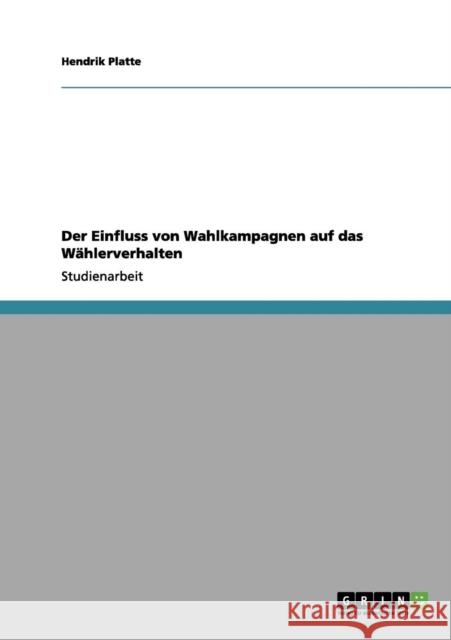 Der Einfluss von Wahlkampagnen auf das Wählerverhalten Platte, Hendrik 9783656193937