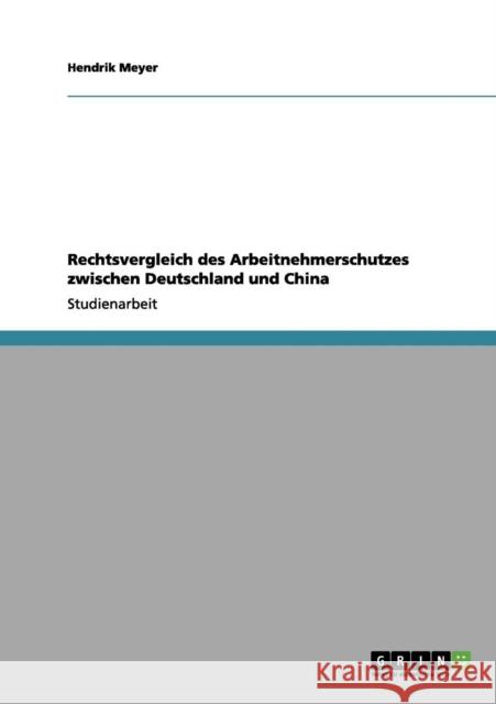 Rechtsvergleich des Arbeitnehmerschutzes zwischen Deutschland und China Hendrik, Jr. Meyer 9783656194316