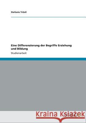 Eine Differenzierung der Begriffe Erziehung und Bildung Stefanie Trostl 9783656196495 Grin Verlag