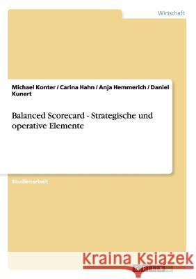 Balanced Scorecard - Strategische und operative Elemente Michael Konter Carina Hahn Anja Hemmerich 9783656196754 Grin Verlag