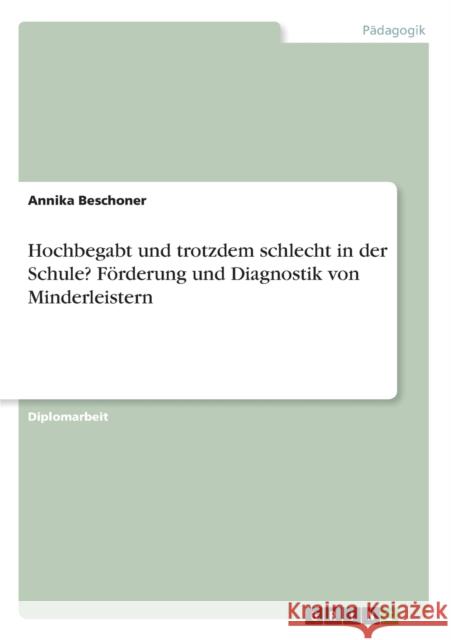 Hochbegabt und trotzdem schlecht in der Schule? Förderung und Diagnostik von Minderleistern Beschoner, Annika 9783656196785