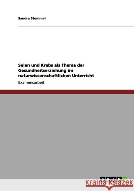 Selen und Krebs als Thema der Gesundheitserziehung im naturwissenschaftlichen Unterricht Sandra Stommel 9783656197577