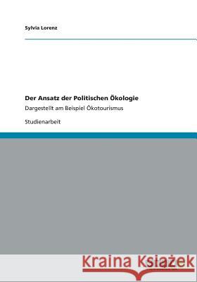 Der Ansatz der Politischen Ökologie: Dargestellt am Beispiel Ökotourismus Lorenz, Sylvia 9783656197676