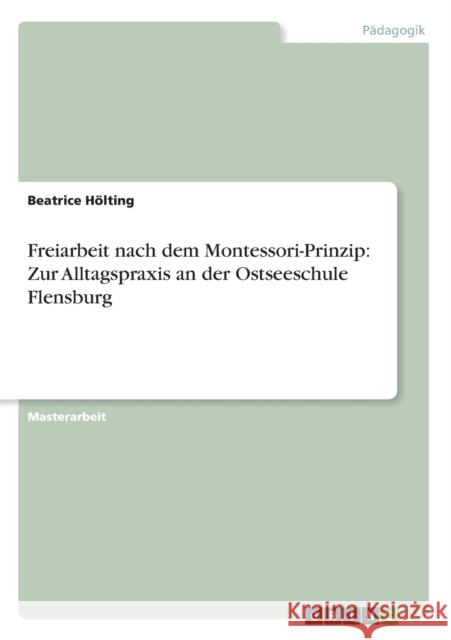 Freiarbeit nach dem Montessori-Prinzip: Zur Alltagspraxis an der Ostseeschule Flensburg Hölting, Beatrice 9783656198864 Grin Verlag