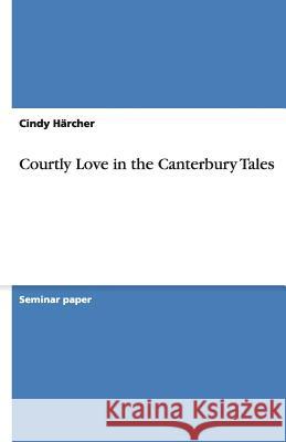 Courtly Love in the Canterbury Tales Cindy H 9783656199434 Grin Verlag