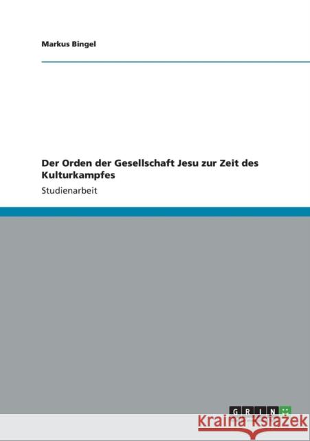 Der Orden der Gesellschaft Jesu zur Zeit des Kulturkampfes Markus Bingel 9783656199748 Grin Verlag