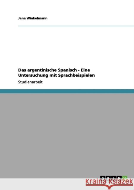 Das argentinische Spanisch. Eine Untersuchung mit Sprachbeispielen Jana Winkelmann 9783656202011 Grin Verlag