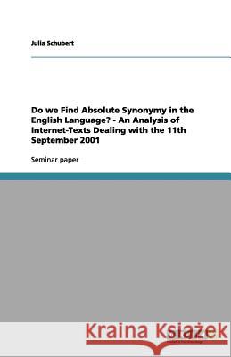 Do we Find Absolute Synonymy in the English Language? - An Analysis of Internet-Texts Dealing with the 11th September 2001 Julia Schubert 9783656203797 Grin Verlag