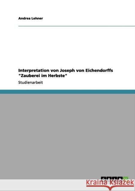 Interpretation von Joseph von Eichendorffs Zauberei im Herbste Andrea Lehner 9783656203841 Grin Verlag