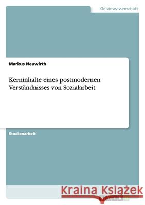 Kerninhalte eines postmodernen Verständnisses von Sozialarbeit Markus Neuwirth 9783656205104