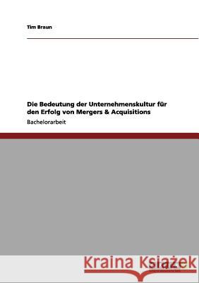 Die Bedeutung der Unternehmenskultur für den Erfolg von Mergers & Acquisitions Braun, Tim 9783656205265 Grin Verlag