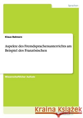 Aspekte des Fremdsprachenunterrichts am Beispiel des Französischen Klaus Bahners 9783656206040 Grin Verlag