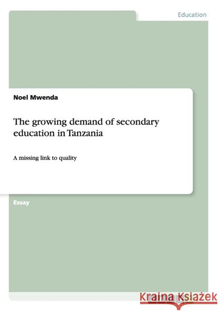 The growing demand of secondary education in Tanzania: A missing link to quality Mwenda, Noel 9783656206866 GRIN Verlag oHG