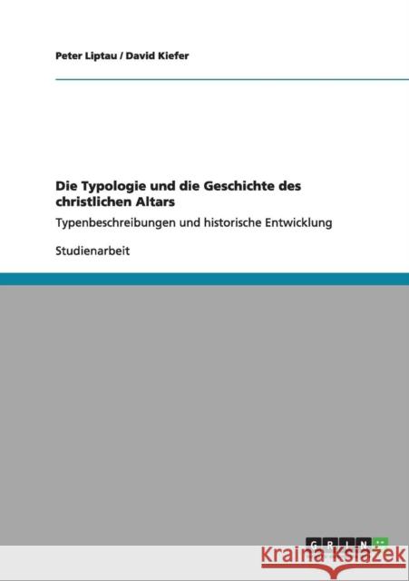 Die Typologie und die Geschichte des christlichen Altars: Typenbeschreibungen und historische Entwicklung Liptau, Peter 9783656206903 Grin Verlag