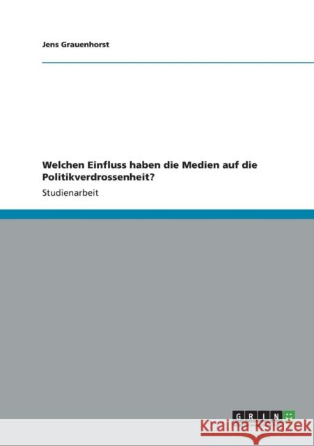 Welchen Einfluss haben die Medien auf die Politikverdrossenheit? Jens Grauenhorst 9783656207566 Grin Verlag