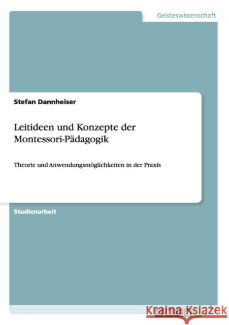 Leitideen und Konzepte der Montessori-Pädagogik: Theorie und Anwendungsmöglichkeiten in der Praxis Dannheiser, Stefan 9783656208051 Grin Verlag