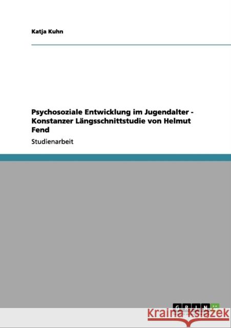 Psychosoziale Entwicklung im Jugendalter - Konstanzer Längsschnittstudie von Helmut Fend Kuhn, Katja 9783656208549