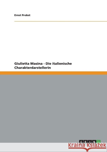 Giulietta Masina - Die italienische Charakterdarstellerin Ernst Probst   9783656208662 Grin Verlag Gmbh
