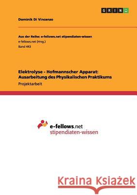 Elektrolyse - Hofmannscher Apparat: Ausarbeitung des Physikalischen Praktikums Di Vincenzo, Dominik 9783656210788 Grin Verlag