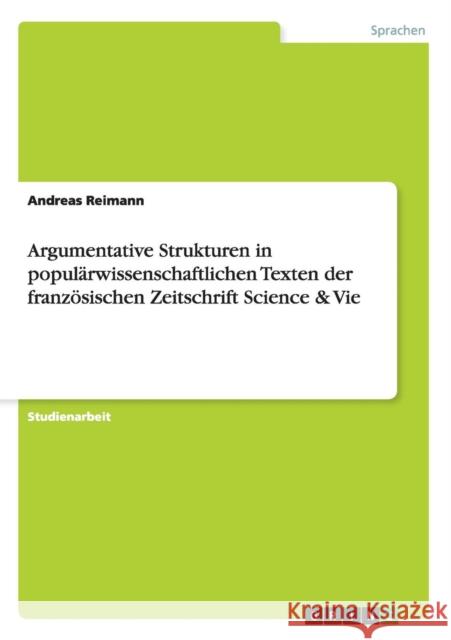 Argumentative Strukturen in populärwissenschaftlichen Texten der französischen Zeitschrift Science & Vie Reimann, Andreas 9783656210986