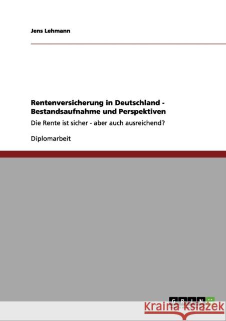 Rentenversicherung in Deutschland - Bestandsaufnahme und Perspektiven: Die Rente ist sicher - aber auch ausreichend? Lehmann, Jens 9783656212294 Grin Verlag
