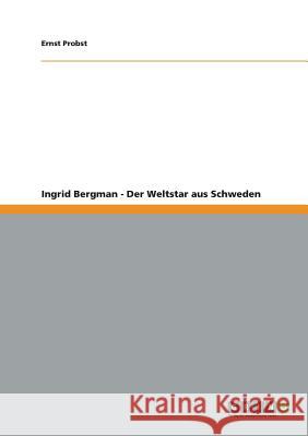 Ingrid Bergman - Der Weltstar aus Schweden Ernst Probst 9783656212782 Grin Publishing
